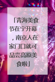 青海美食节在宁开幕，南京人在家门口就可品尝高原美食啦