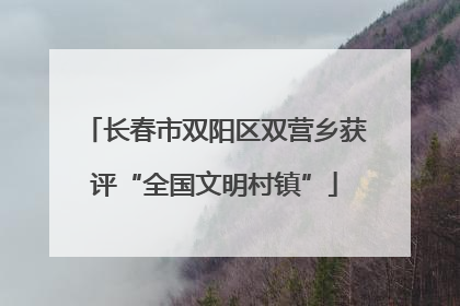 长春市双阳区双营乡获评“全国文明村镇”