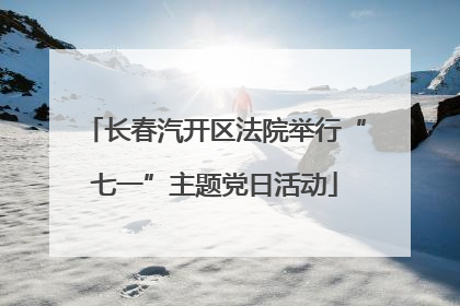 长春汽开区法院举行“七一”主题党日活动