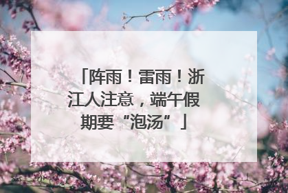 阵雨！雷雨！浙江人注意，端午假期要“泡汤”