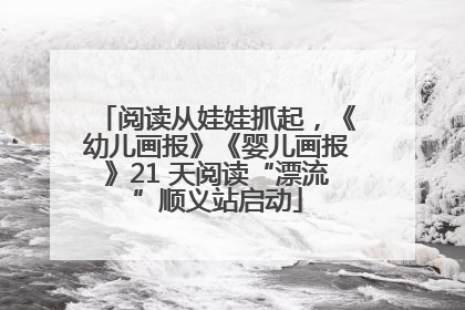 阅读从娃娃抓起，《幼儿画报》《婴儿画报》21 天阅读“漂流”顺义站启动