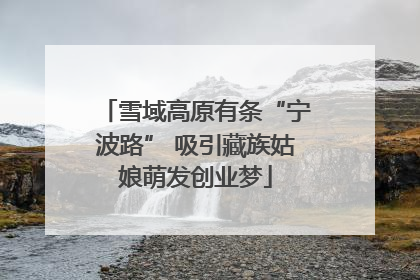 雪域高原有条“宁波路” 吸引藏族姑娘萌发创业梦