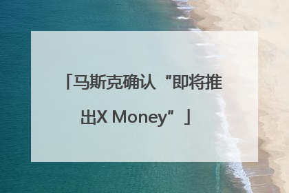马斯克确认“即将推出X Money”