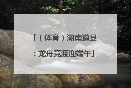 （体育）湖南道县：龙舟竞渡迎端午
