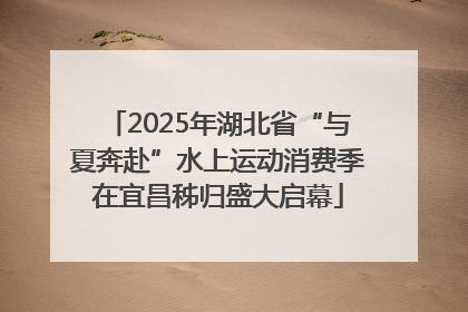 2025年湖北省“与夏奔赴”水上运动消费季在宜昌秭归盛大启幕