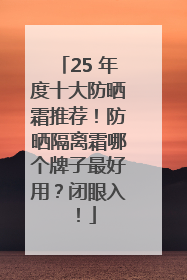 25 年度十大防晒霜推荐！防晒隔离霜哪个牌子最好用？闭眼入！
