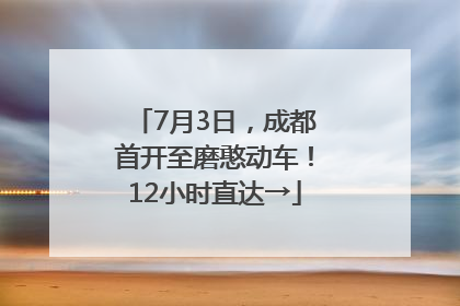 7月3日，成都首开至磨憨动车！12小时直达→