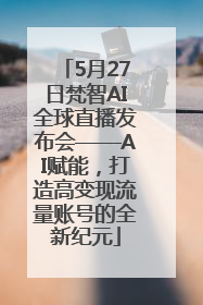 5月27日梵智AI全球直播发布会——AI赋能，打造高变现流量账号的全新纪元