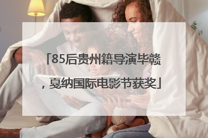 85后贵州籍导演毕赣，戛纳国际电影节获奖