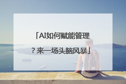 AI如何赋能管理？来一场头脑风暴